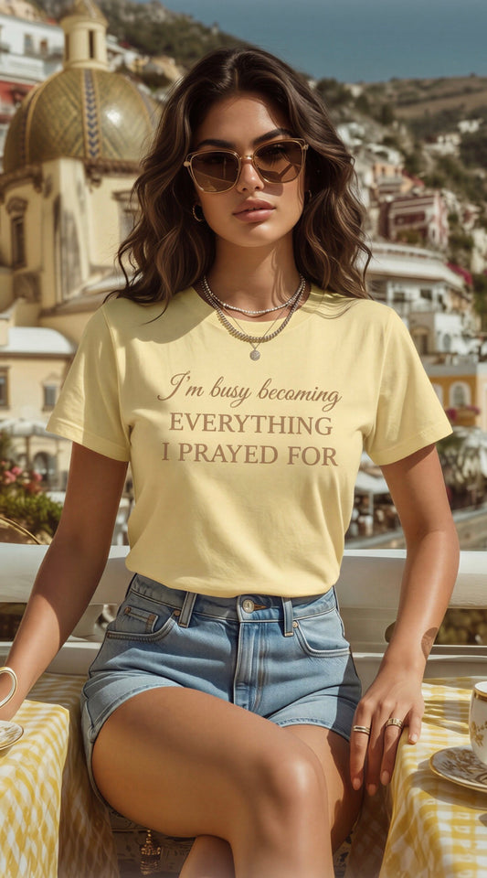 “I’m busy becoming everything I prayed for” T-shirt - comes in beige or yellow